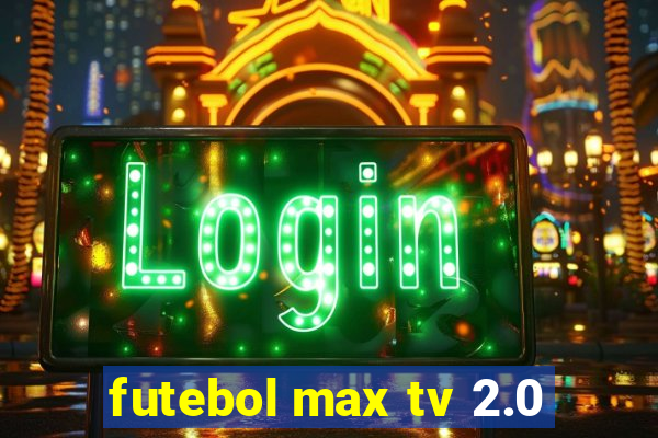 futebol max tv 2.0